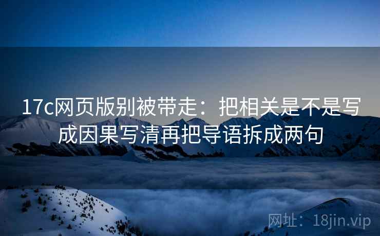 17c网页版别被带走:把相关是不是写成因果写清再把导语拆成两句 17c网页版别被带走:把相关是不是写成因果写清再把导语拆成两句